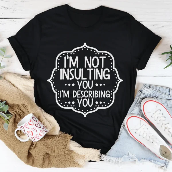 I'm Not Insulting You I'm Describing You Tee - Image 2