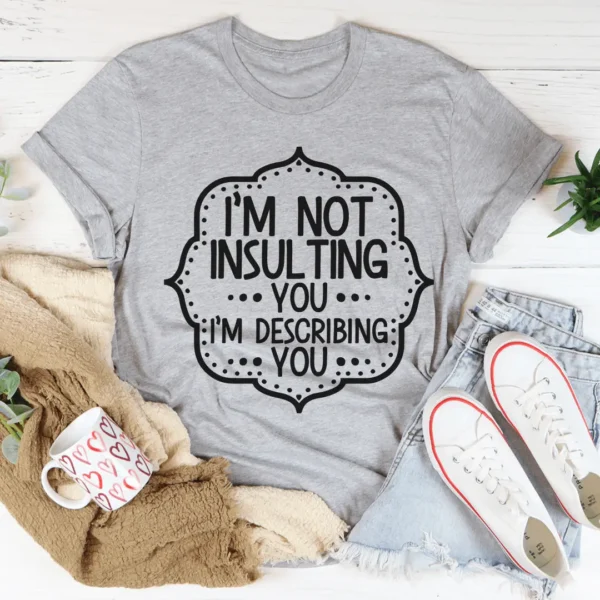 I'm Not Insulting You I'm Describing You Tee - Image 3