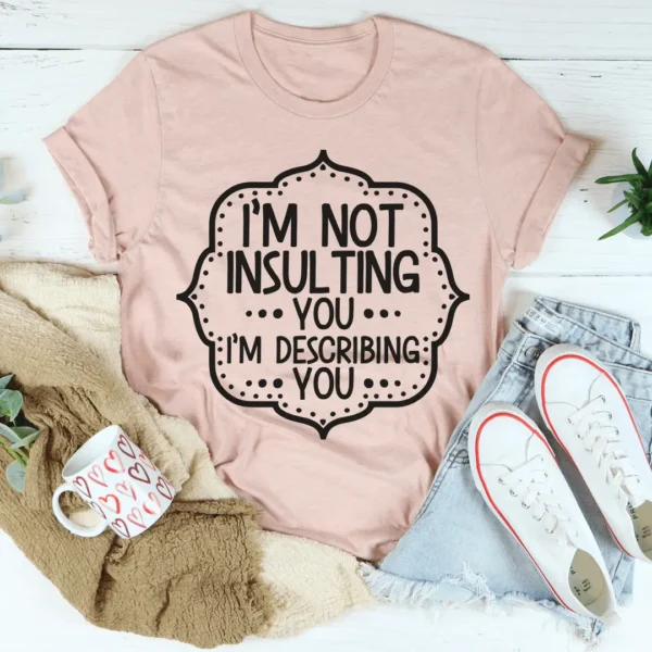 I'm Not Insulting You I'm Describing You Tee - Image 4