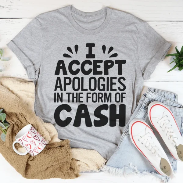 I Accept Apologies In The Form Of Cash Tee