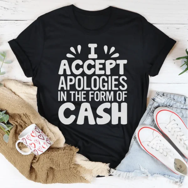 I Accept Apologies In The Form Of Cash Tee - Image 4