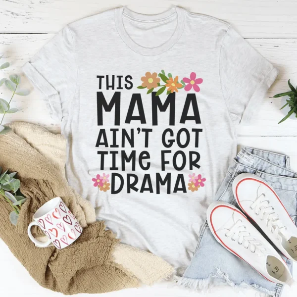 This Mama Ain't Got Time For Drama Tee