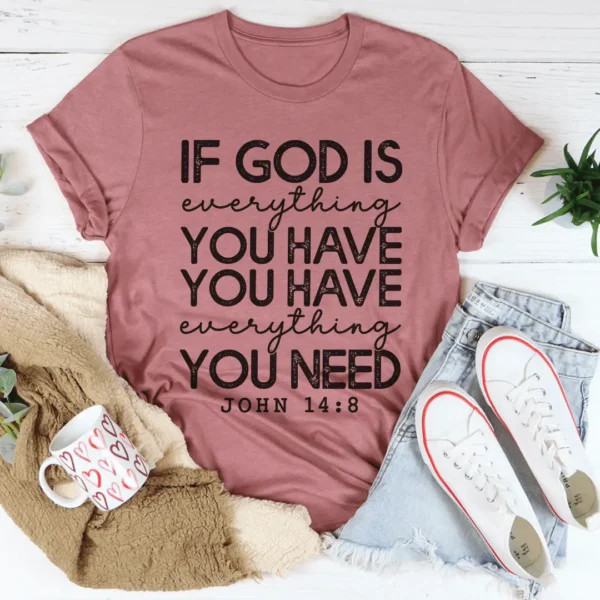 God Is Everything You Have Tee