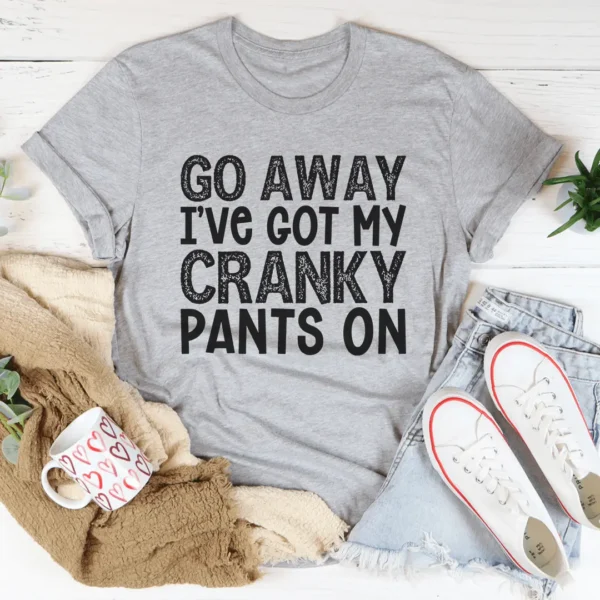 Go Away I've Got My Cranky Pants On Tee - Image 2