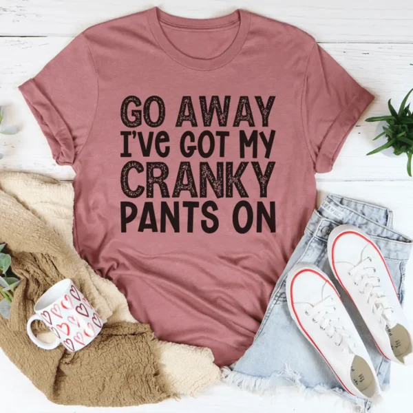 Go Away I've Got My Cranky Pants On Tee - Image 3