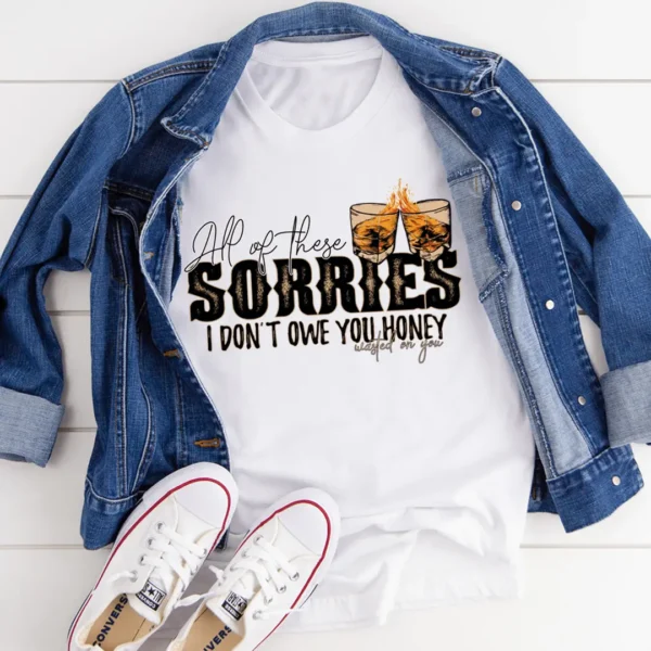 All Of These Sorries I Don't Owe You Honey Tee - Image 3