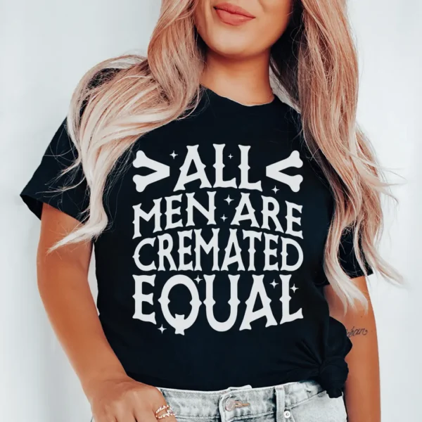 All Men Are Cremated Equal Tee