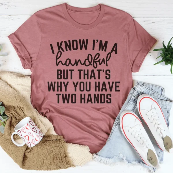 I Know I'm A Handful But That's Why You Have Two Hands Tee - Image 3