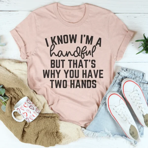 I Know I'm A Handful But That's Why You Have Two Hands Tee - Image 4