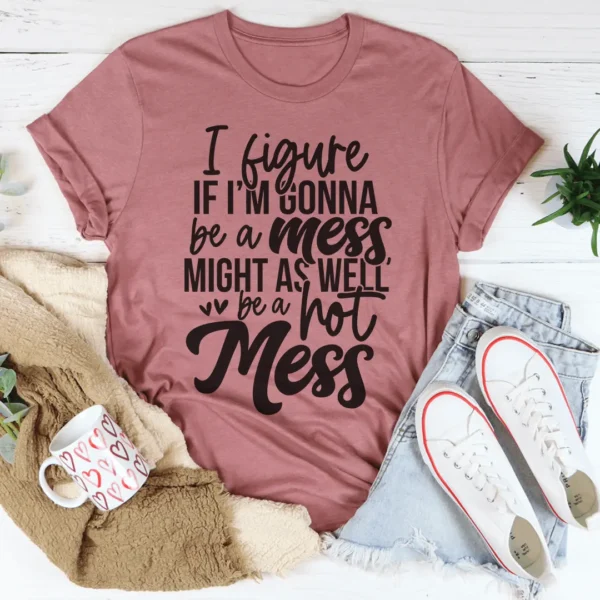 If I'm Gonna Be A Hot Mess Might As Well Be A Hot Mess Tee - Image 3