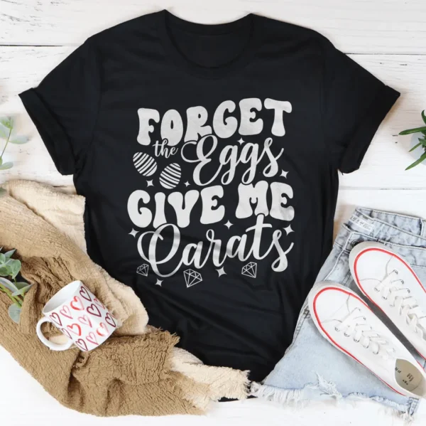 Forget The Eggs Give Me Carats Tee - Image 3