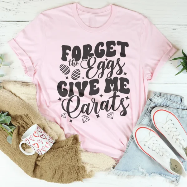 Forget The Eggs Give Me Carats Tee - Image 4