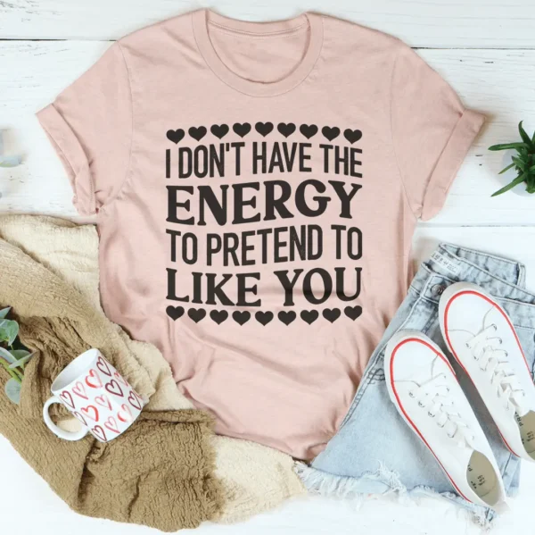 I Don't Have The Energy to Pretend I Like You Today Tee - Image 2