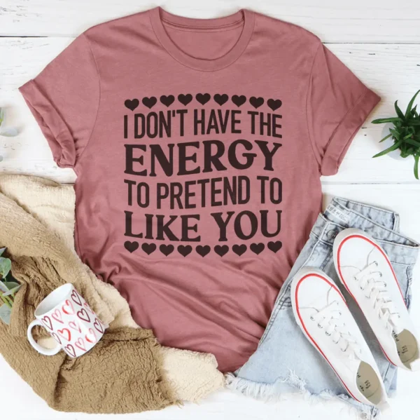 I Don't Have The Energy to Pretend I Like You Today Tee - Image 4