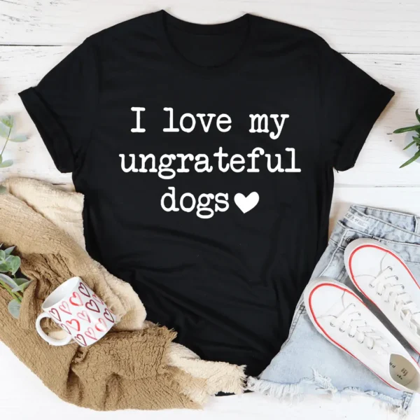 I Love My Ungrateful Dogs Tee - Image 4