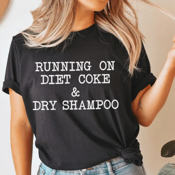 Running On Diet Coke & Dry Shampoo Tee