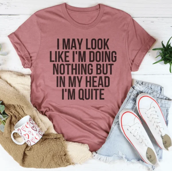 I May Look Like I'm Doing Nothing Tee