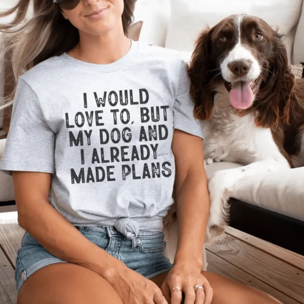 I Would Love To But My Dog And I Already Made Plans Tee