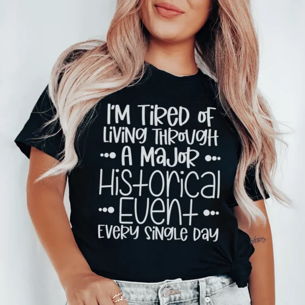 I'm Tired Of Living Through A Major Historical Event Tee