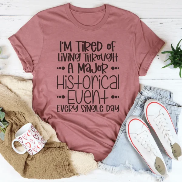 I'm Tired Of Living Through A Major Historical Event Tee - Image 2