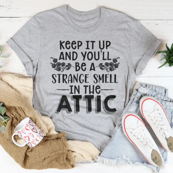 Keep It Up & You'll Be A Strange Smell In The Attic Tee - Image 4