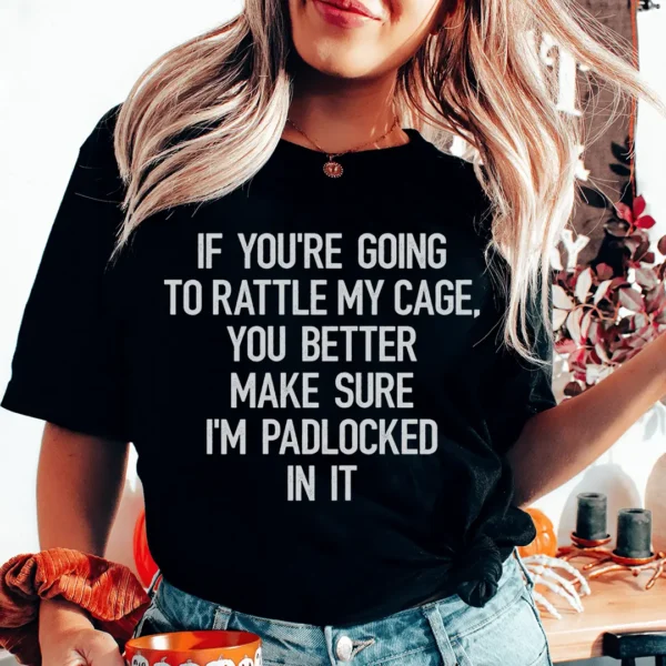 If You're Going To Rattle My Case You Better Make Sure I'm Padlocked In It Tee