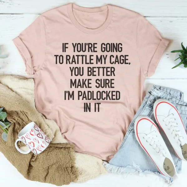 If You're Going To Rattle My Case You Better Make Sure I'm Padlocked In It Tee - Image 4