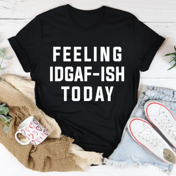 Feeling IDAF-ISH Today Tee