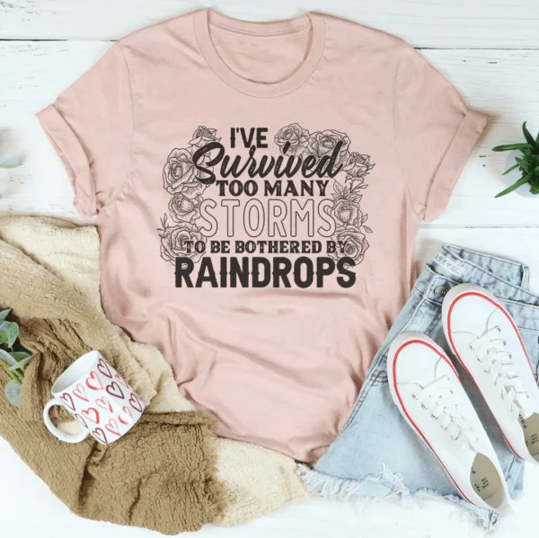 I've Survived Too Many Storms To Be Bothered By Raindrops Tee - Image 3