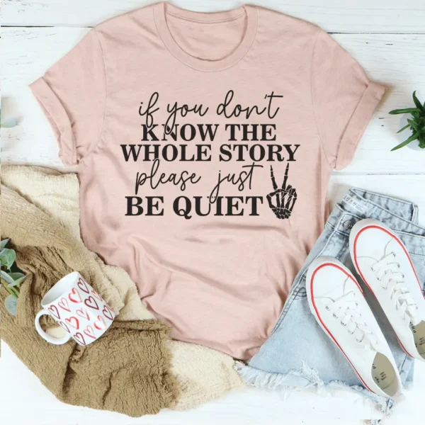 If You Don't Know The Whole Story Please Just Be Quiet Tee - Image 4