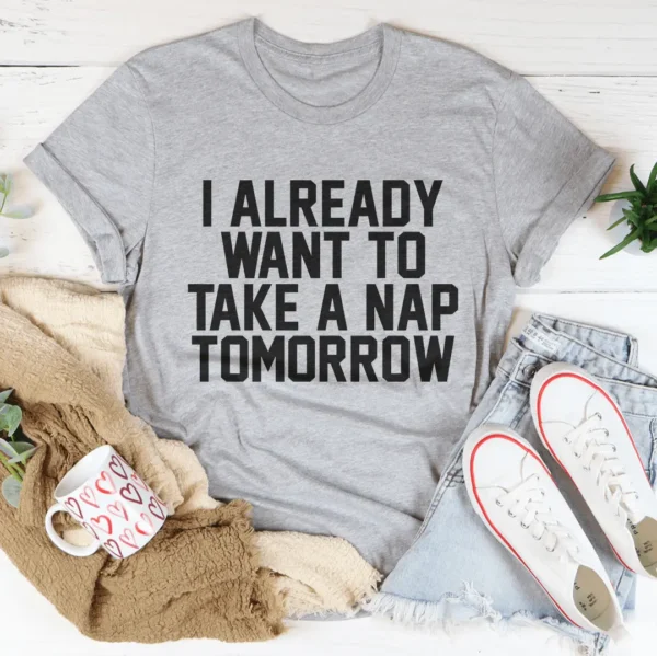 I Already Want To Take A Nap Tomorrow Tee - Image 2