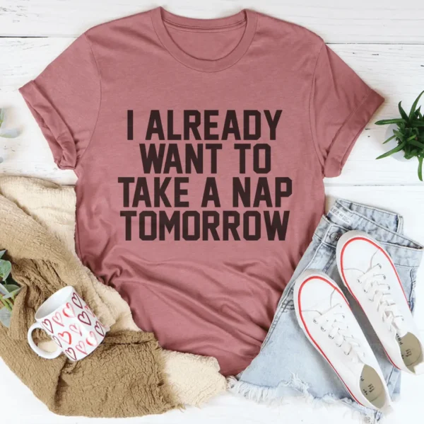 I Already Want To Take A Nap Tomorrow Tee - Image 3