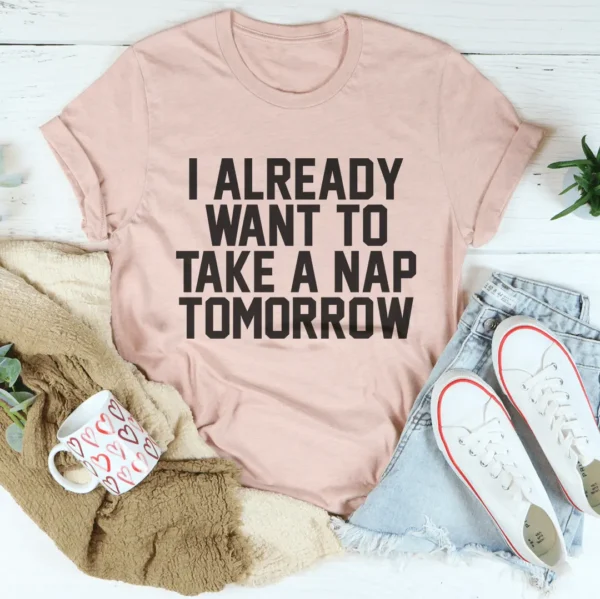 I Already Want To Take A Nap Tomorrow Tee - Image 4