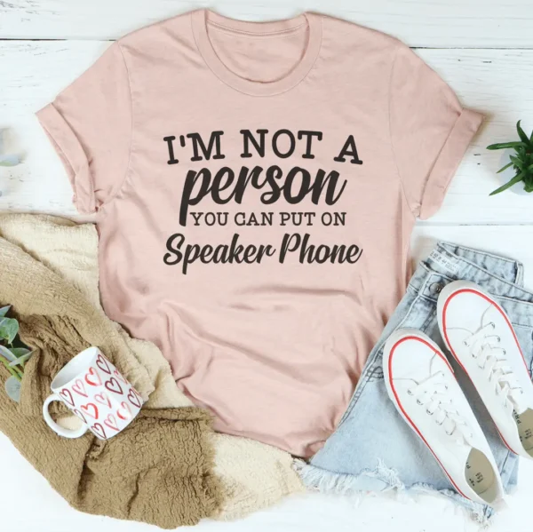 I'm Not A Person You Can Put On Speaker Phone Tee - Image 8