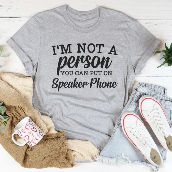 I'm Not A Person You Can Put On Speaker Phone Tee - Image 9