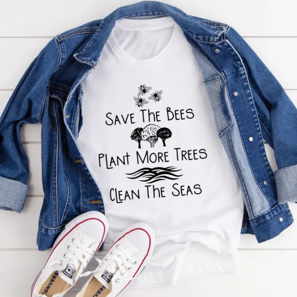 Save The Bees Plant More Trees Clean The Seas Tee - Image 4