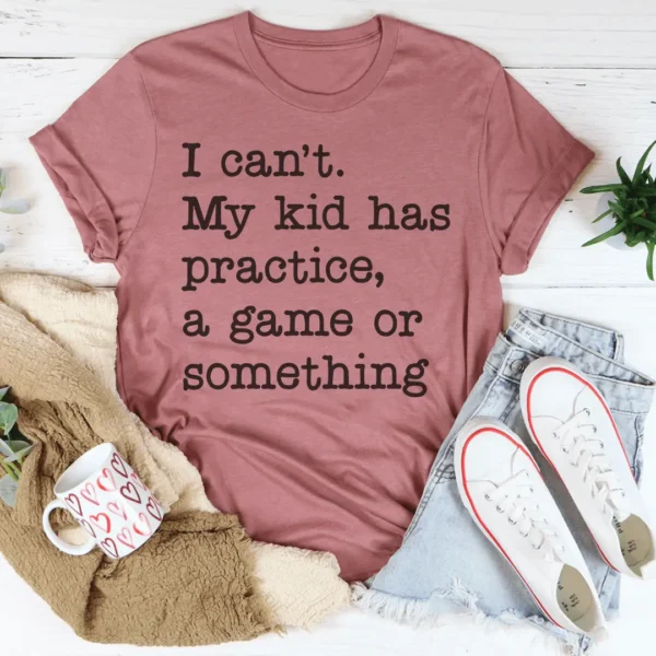 I Can't My Kid Has Practice Tee - Image 2