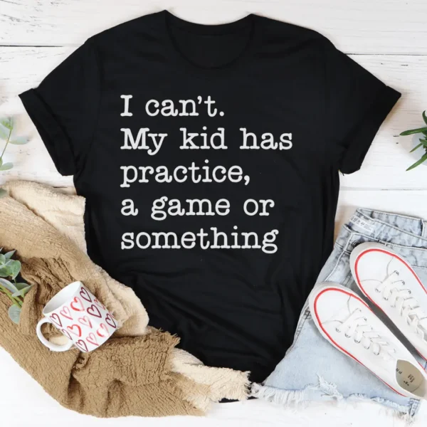 I Can't My Kid Has Practice Tee - Image 4