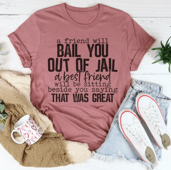 A Friend Will Bail You Out Of Jail Tee - Image 4