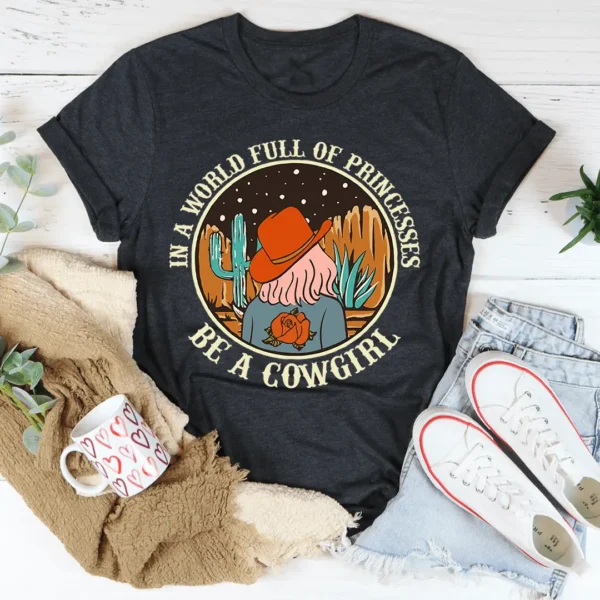 In A World Full Of Princesses Be A Cowgirl Tee - Image 3