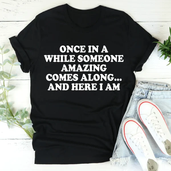 Once In A While Someone Amazing Comes Along And Here I Am Tee - Image 3