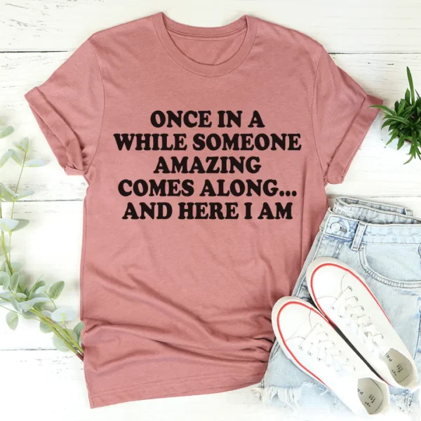 Once In A While Someone Amazing Comes Along And Here I Am Tee - Image 4