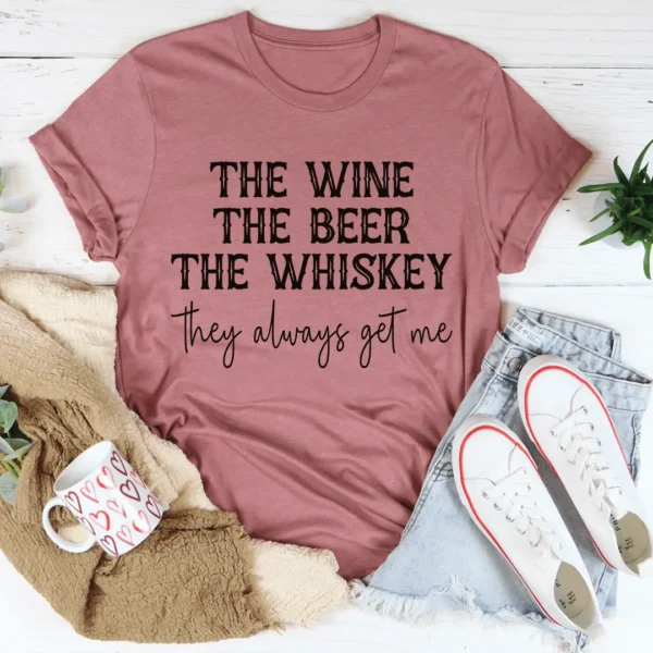 The Wine The Beer The Whiskey They Always Get Me Tee - Image 3