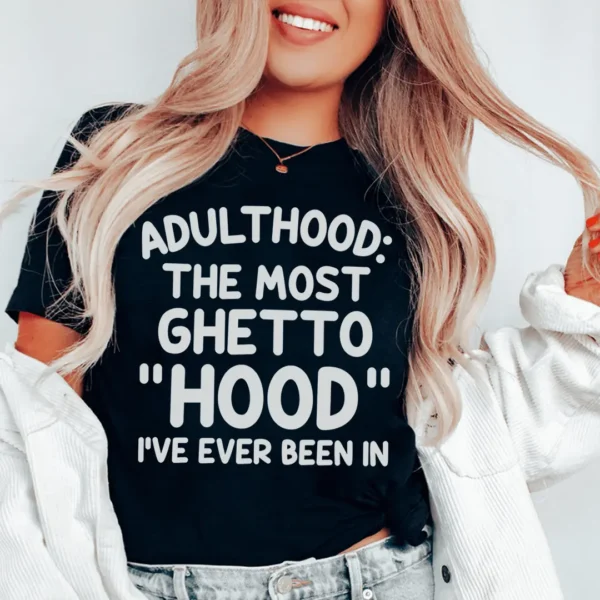 Adulthood Is The Most Ghetto Hood I've Ever Been In Tee