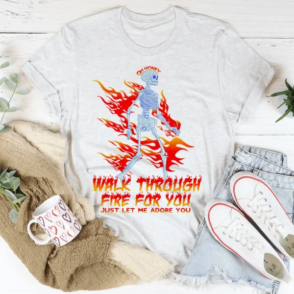 Walk Through Fire For You Tee