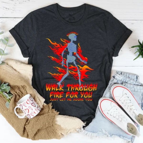 Walk Through Fire For You Tee - Image 3