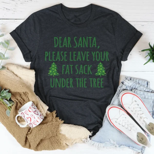 Dear Santa Leave Your Fat Sack Under The Tree T-Shirt - Image 3