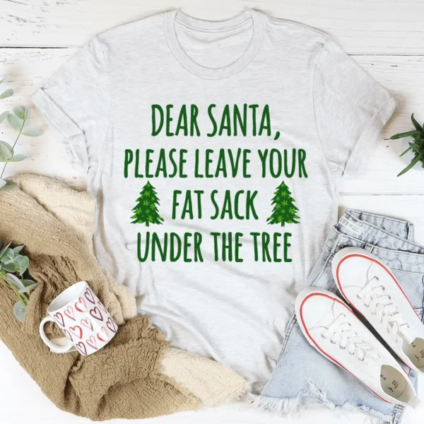 Dear Santa Leave Your Fat Sack Under The Tree T-Shirt - Image 4