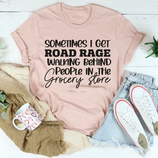 Sometimes I Get Road Rage T-Shirt