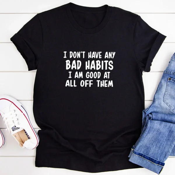 I Don't Have Any Bad Habits I Am Good At All Of Them T-Shirt - Image 2